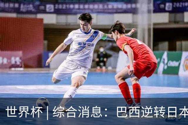 世界杯 | 综合消息：巴西逆转日本 荷兰、德国败走“点球大战”