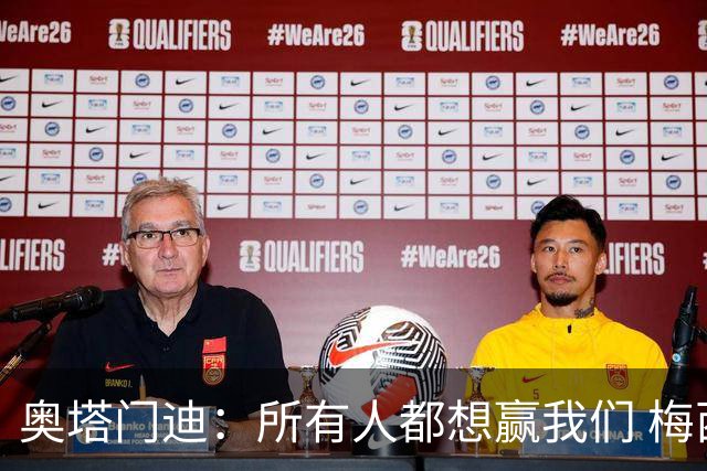 奥塔门迪：所有人都想赢我们 梅西是一个竞争野兽 让你不能放松