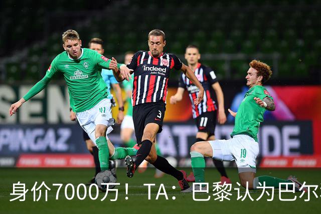 身价7000万！TA：巴黎认为巴尔科拉价格远超安德森1.16亿镑转会费